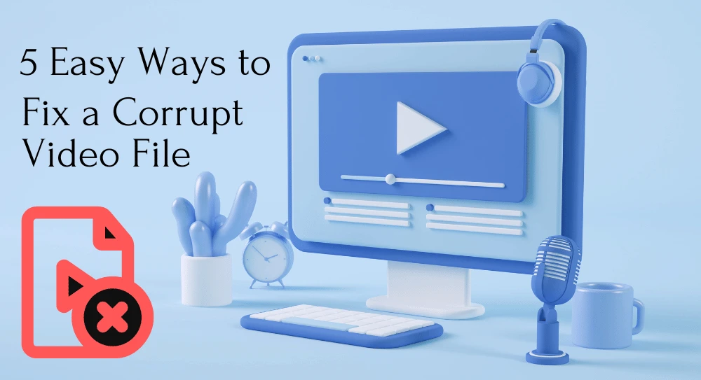 5 Easy Ways to Fix a Corrupt Video File
