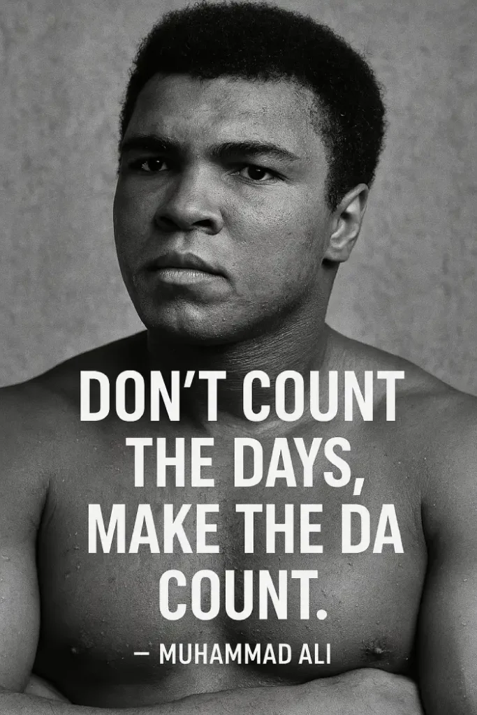 Don’t count the days, make the days count.