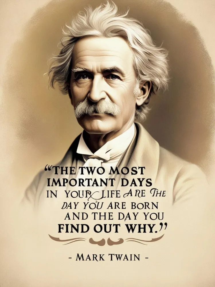 The two most important days in your life are the day you are born and the day you find out why