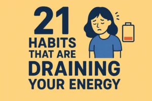 21 Habits That are Draining Your Energy
