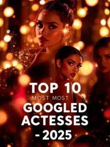 Top 10 Most Googled Hot Actresses Right Now