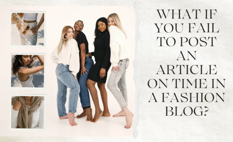 Four diverse fashion bloggers standing together, smiling in stylish outfits, with inset images of outfits and text asking, “What if you fail to post an article on time in a fashion blog?”